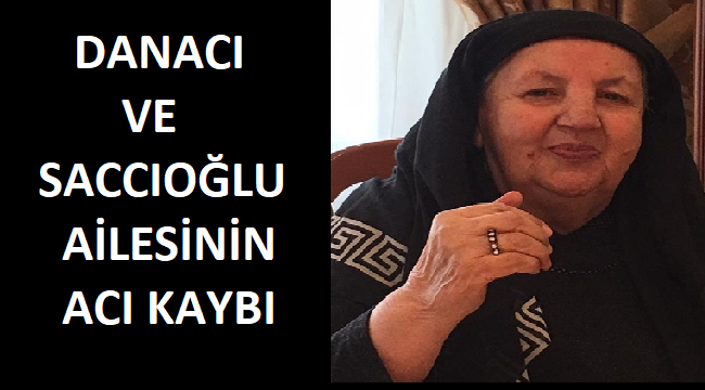 DANACI VE SACCIOĞLU AİLESİNİN ACI GÜNÜ