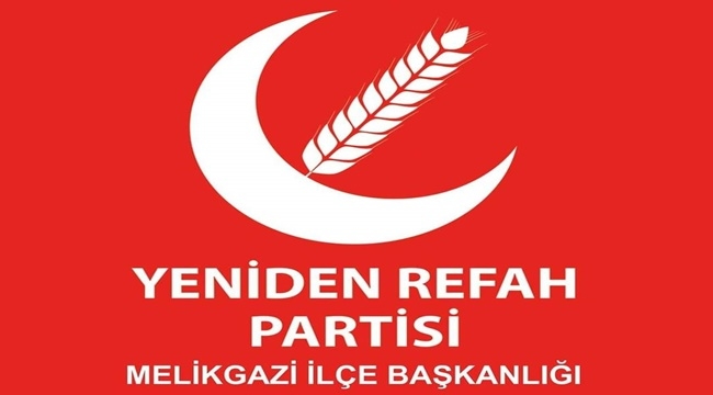 YENİDEN REFAH PARTİSİ MELİKGAZİ İLÇE BAŞKANLIĞI UYARDI
