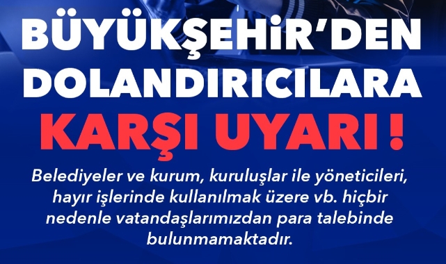 BÜYÜKŞEHİR'DEN DOLANDIRICILARA KARŞI UYARI