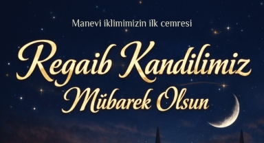BÜYÜKKILIÇ'TAN REGAİB KANDİLİ MESAJI