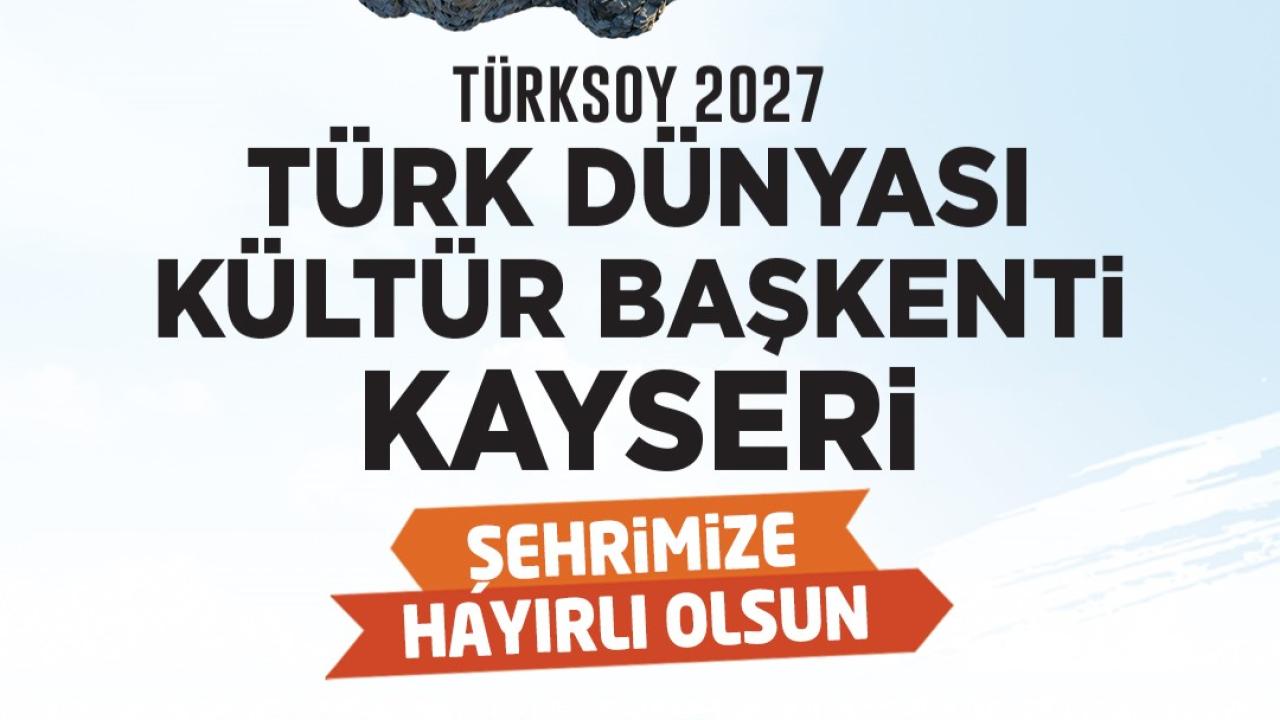 BAŞKAN BÜYÜKKILIÇ: "KAYSERİ 2027 TÜRK DÜNYASI KÜLTÜR BAŞKENTİ OLDU"