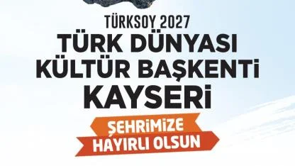 BAŞKAN BÜYÜKKILIÇ: "KAYSERİ 2027 TÜRK DÜNYASI KÜLTÜR BAŞKENTİ OLDU"