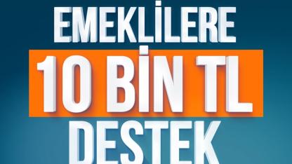 EMEKLİLERE 10 BİN TL DESTEK BAŞVURU SÜRESİ UZATILDI