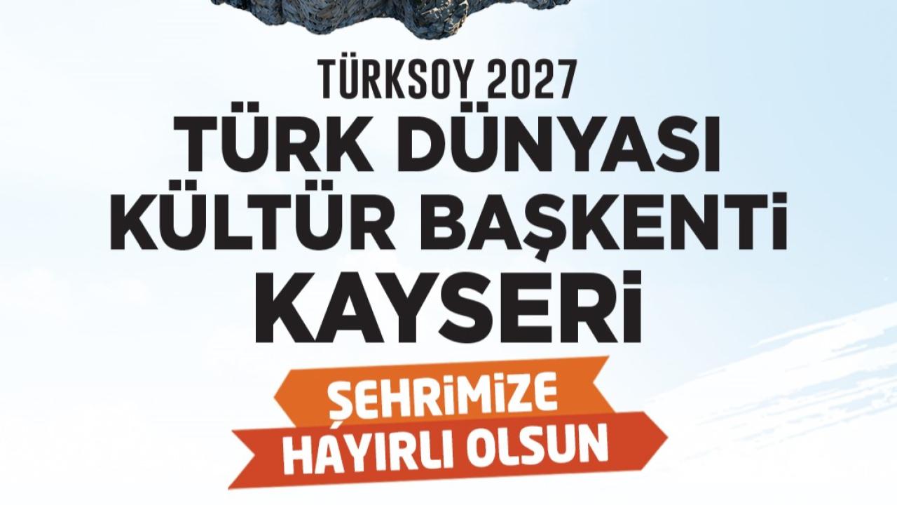 BAŞKAN BÜYÜKKILIÇ: "KAYSERİ 2027 TÜRK DÜNYASI KÜLTÜR BAŞKENTİ OLDU"